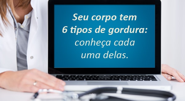 Conheça os 6 tipos de gordura do seu corpo